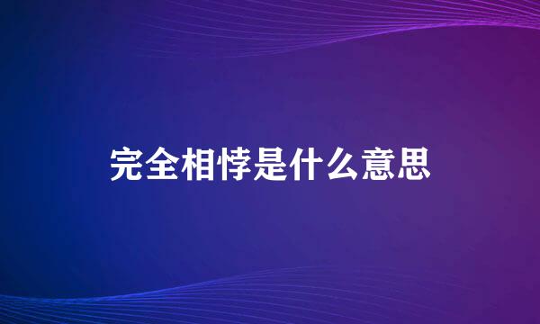 完全相悖是什么意思