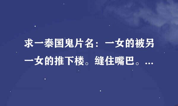 求一泰国鬼片名：一女的被另一女的推下楼。缝住嘴巴。活埋了。