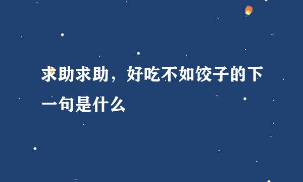 求助求助，好吃不如饺子的下一句是什么