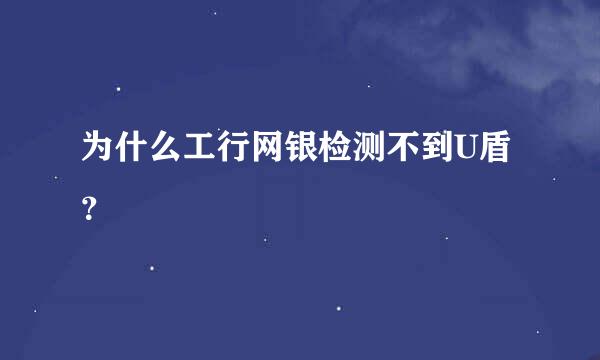 为什么工行网银检测不到U盾？