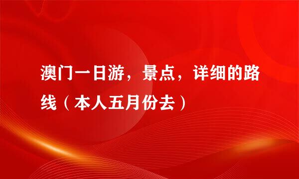 澳门一日游，景点，详细的路线（本人五月份去）