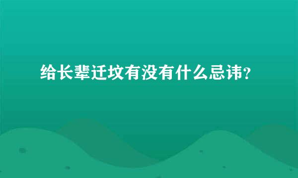 给长辈迁坟有没有什么忌讳？