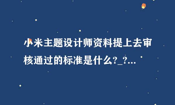 小米主题设计师资料提上去审核通过的标准是什么?_?收入是如何？