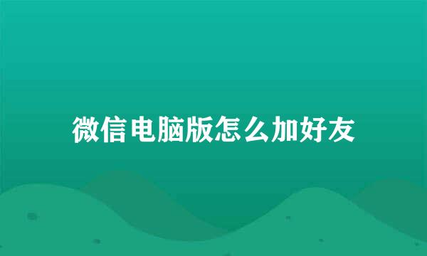 微信电脑版怎么加好友