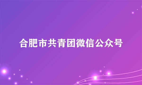 合肥市共青团微信公众号