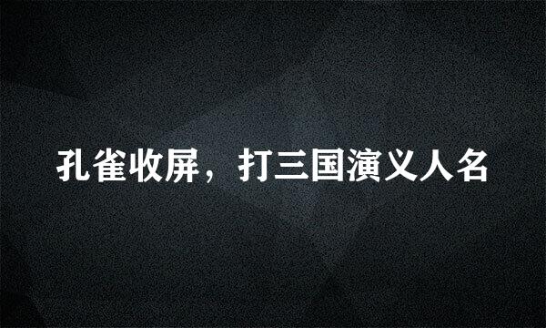 孔雀收屏，打三国演义人名