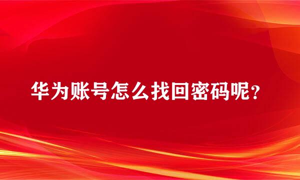 华为账号怎么找回密码呢？