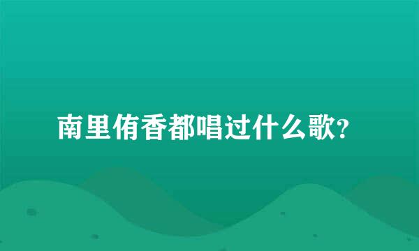 南里侑香都唱过什么歌？