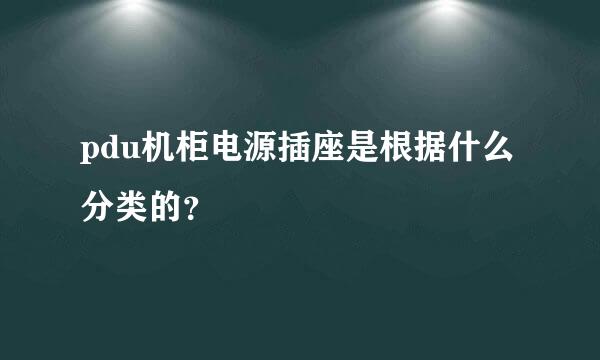 pdu机柜电源插座是根据什么分类的？