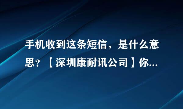 手机收到这条短信，是什么意思？【深圳康耐讯公司】你的认证码:8824。请将其输入到您的注册屏幕。