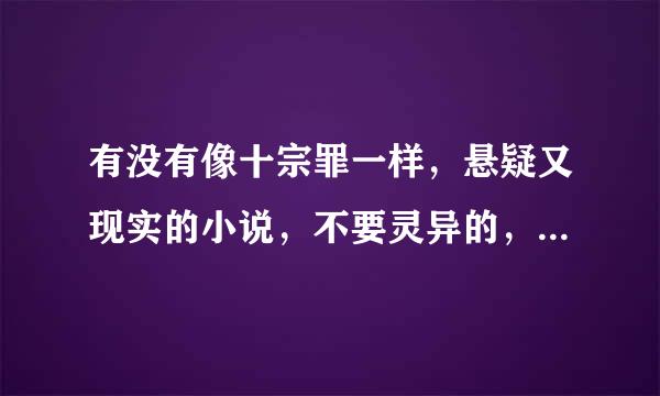 有没有像十宗罪一样，悬疑又现实的小说，不要灵异的，要现实点的