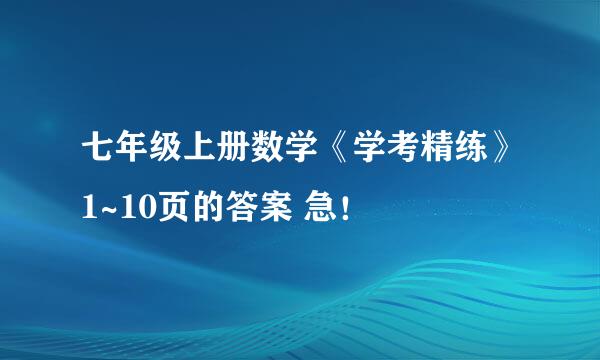 七年级上册数学《学考精练》1~10页的答案 急！