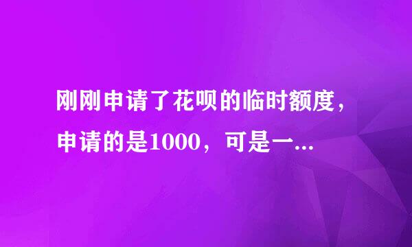 刚刚申请了花呗的临时额度，申请的是1000，可是一看只有799.05，是怎么回事？