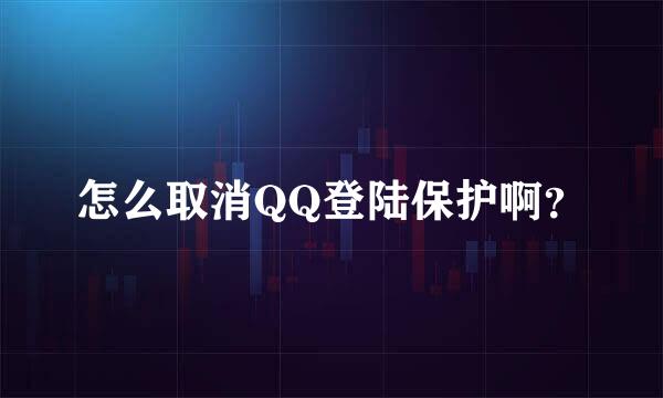 怎么取消QQ登陆保护啊？