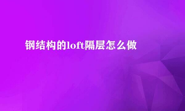 钢结构的loft隔层怎么做