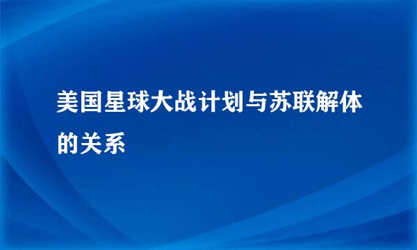 美国星球大战计划与苏联解体的关系