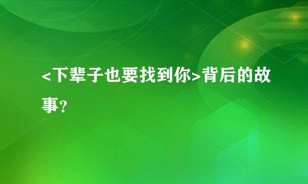 <下辈子也要找到你>背后的故事？