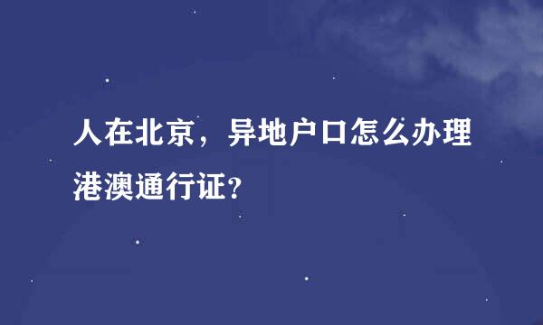 人在北京，异地户口怎么办理港澳通行证？