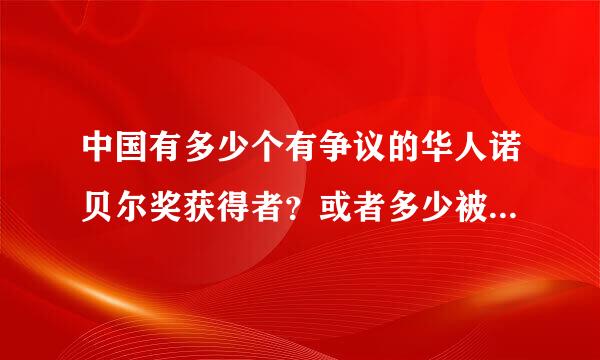 中国有多少个有争议的华人诺贝尔奖获得者？或者多少被禁回国的华人？