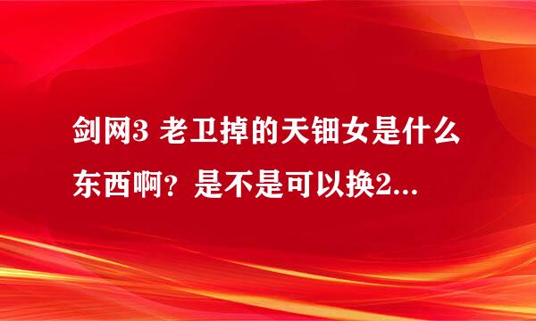 剑网3 老卫掉的天钿女是什么东西啊？是不是可以换265武器？还是必须有260武器然后做任务换成265武器？