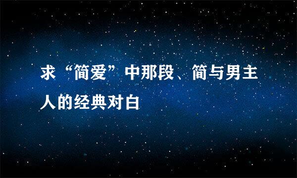 求“简爱”中那段、简与男主人的经典对白