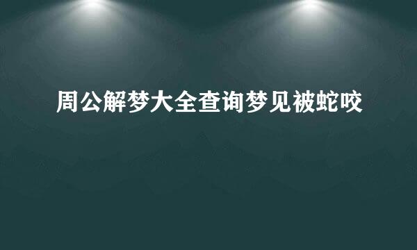 周公解梦大全查询梦见被蛇咬