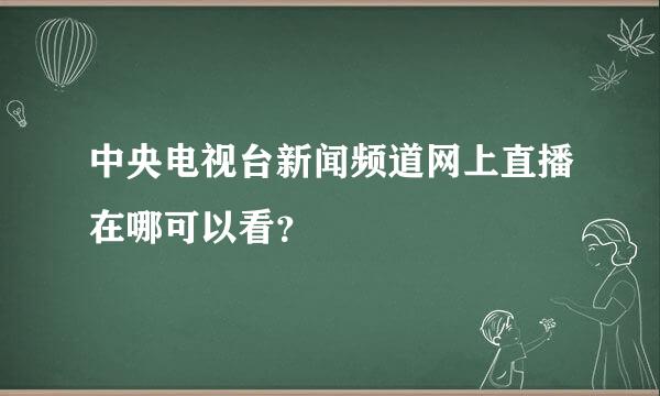 中央电视台新闻频道网上直播在哪可以看？