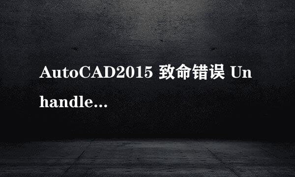 AutoCAD2015 致命错误 Unhandled e0434352h Exception at 10a3606ch