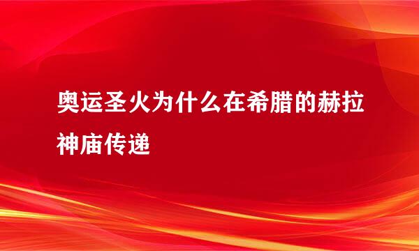 奥运圣火为什么在希腊的赫拉神庙传递