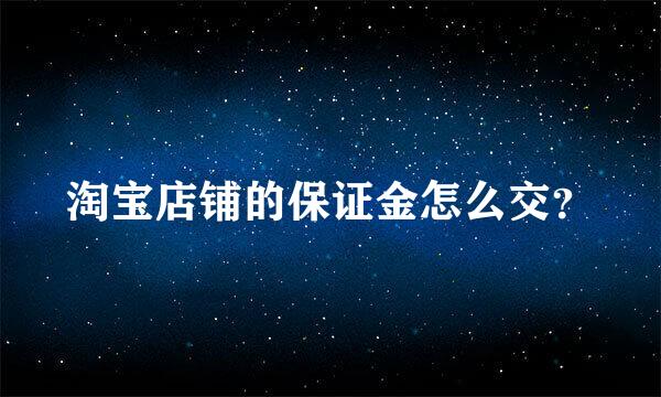 淘宝店铺的保证金怎么交？