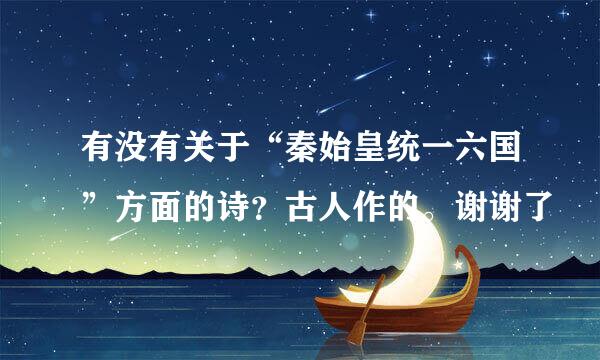 有没有关于“秦始皇统一六国”方面的诗？古人作的。谢谢了