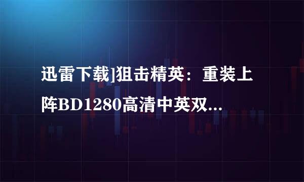 迅雷下载]狙击精英：重装上阵BD1280高清中英双字种子下载地址有么？有发必采纳