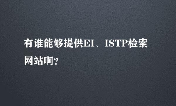 有谁能够提供EI、ISTP检索网站啊？