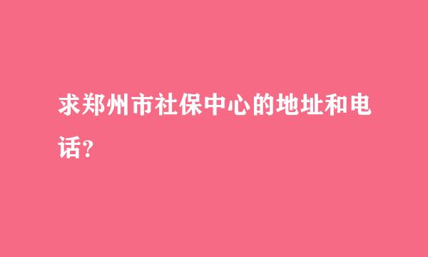 求郑州市社保中心的地址和电话？