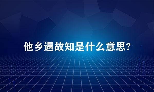 他乡遇故知是什么意思?