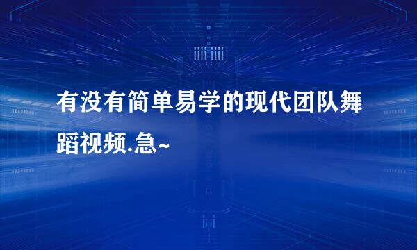 有没有简单易学的现代团队舞蹈视频.急~