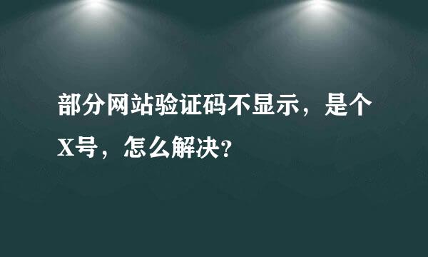 部分网站验证码不显示，是个X号，怎么解决？