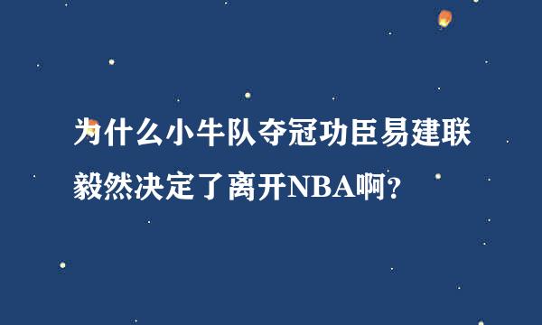 为什么小牛队夺冠功臣易建联毅然决定了离开NBA啊？