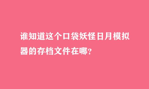 谁知道这个口袋妖怪日月模拟器的存档文件在哪？