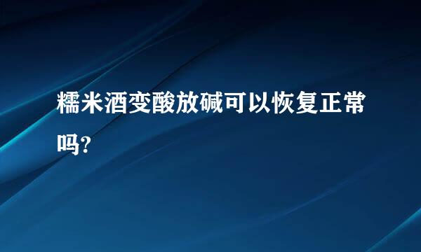 糯米酒变酸放碱可以恢复正常吗?