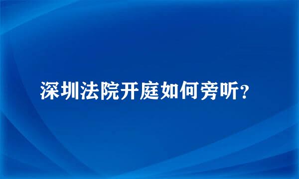 深圳法院开庭如何旁听？