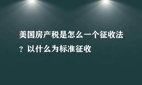 美国房产税是怎么一个征收法？以什么为标准征收