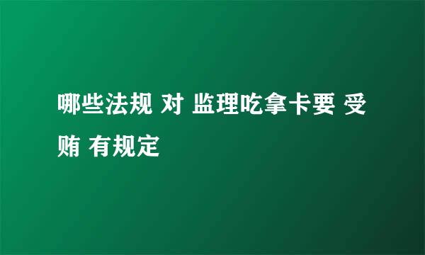 哪些法规 对 监理吃拿卡要 受贿 有规定