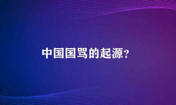 中国国骂的起源？