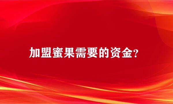 加盟蜜果需要的资金？