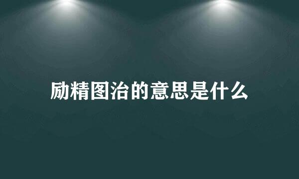 励精图治的意思是什么