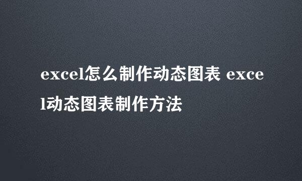 excel怎么制作动态图表 excel动态图表制作方法