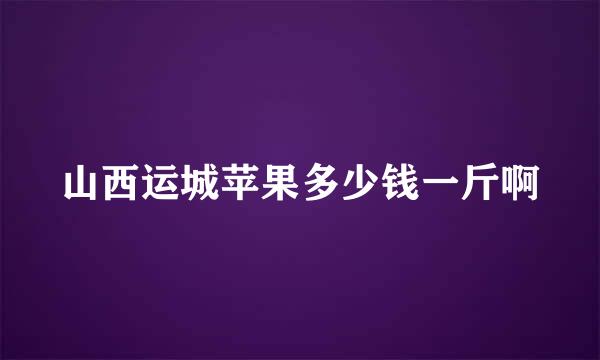 山西运城苹果多少钱一斤啊