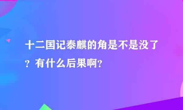 十二国记泰麒的角是不是没了？有什么后果啊？