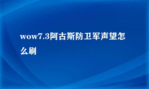 wow7.3阿古斯防卫军声望怎么刷